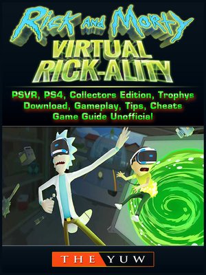 cover image of Rick and Morty Virtual Rick-Ality Game, PSVR, PS4, Collectors Edition, Trophys, Download, Gameplay, Tips, Cheats, Game Guide Unofficial